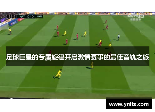 足球巨星的专属旋律开启激情赛事的最佳音轨之旅
