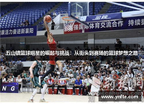 五山镇篮球明星的崛起与挑战：从街头到赛场的篮球梦想之路