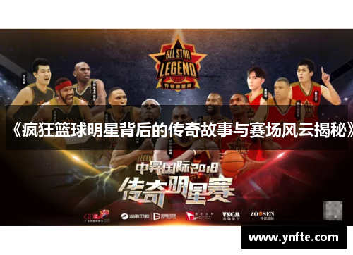 《疯狂篮球明星背后的传奇故事与赛场风云揭秘》